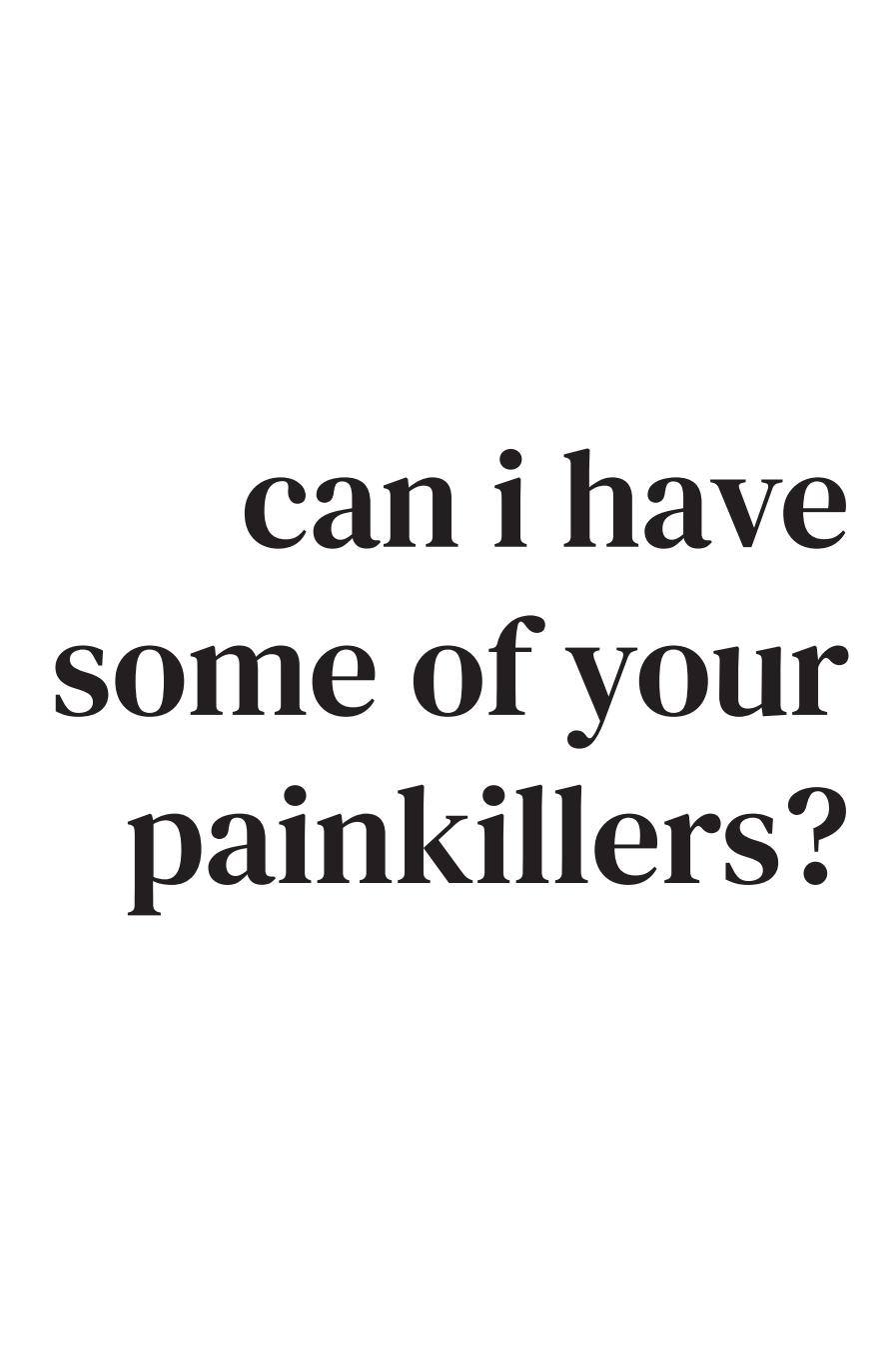 Can I have some of your painkillers