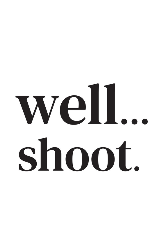 Well...shoot
