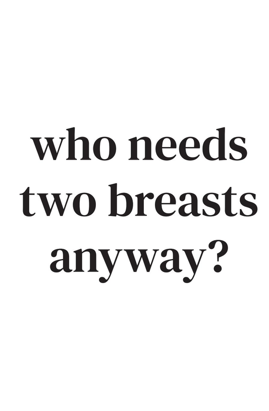 Who needs two breasts anyway?