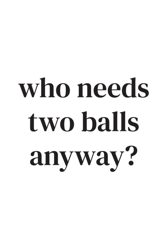 Who needs two balls anyway?